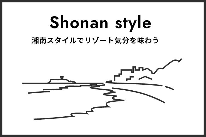 Shonan style 湘南スタイルでリゾート気分を味わう